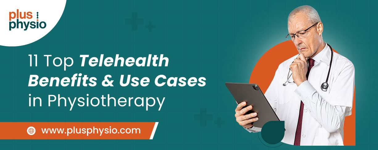 11 Top Telehealth Benefits and Use Cases in Physiotherapy