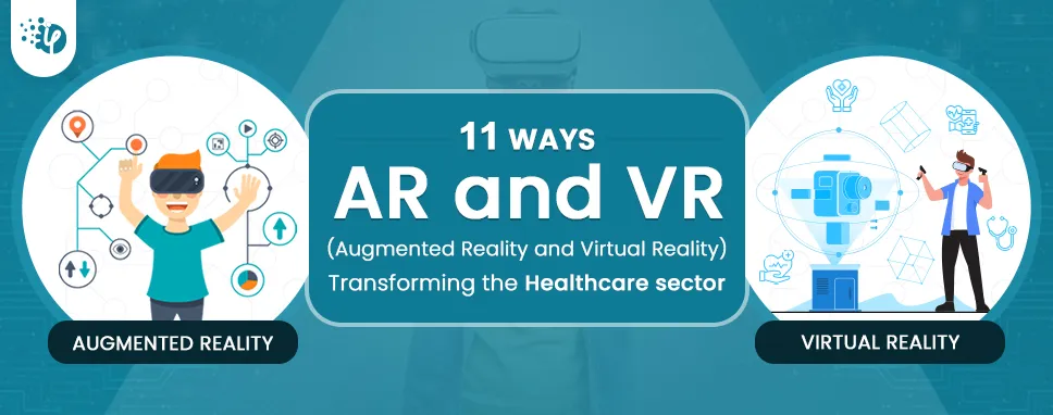 11 Ways AR and VR (Augmented Reality and Virtual Reality) Transforming the Healthcare sector 