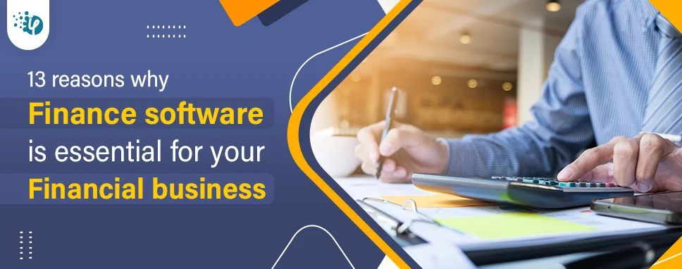 13 reasons why finance software is essential for your financial business