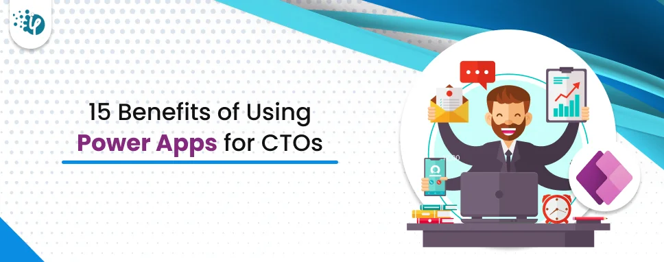 15 Benefits of Power Apps for CTOs