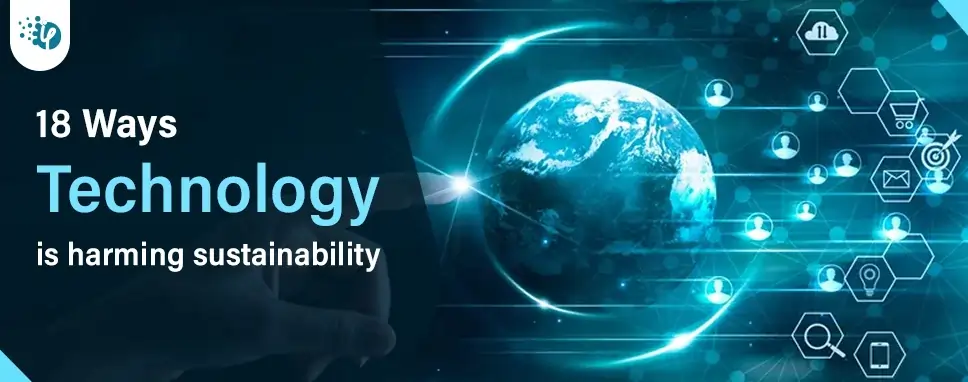 18 ways Technology is harming sustainability