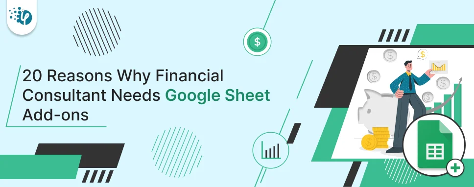 20 Reasons Why Financial Consultant Needs Google Sheet Add-ons 