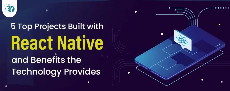5 Top Projects Built with React Native and Benefits the Technology Provides