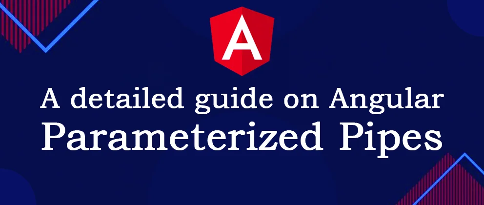 A Detailed Guide on Angular Parameterized Pipes