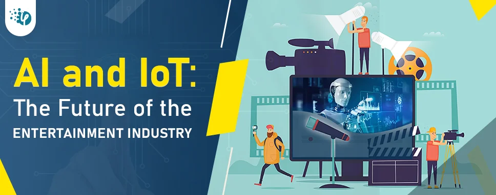 AI and IoT: The Future of the Entertainment Industry