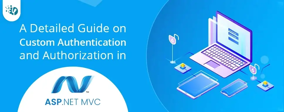 A Detailed Guide on Custom Authentication and Authorization in ASP.NET MVC