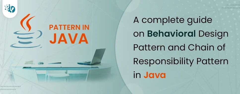 A complete guide on Behavioral Design Pattern and Chain of Responsibility Pattern in Java
