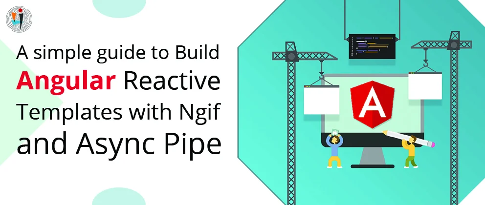 A simple guide to Build Angular Reactive Templates with Ngif and Async Pipe