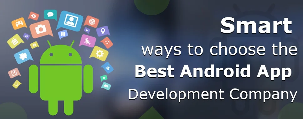 Smart ways to choose the best Android App Development Company