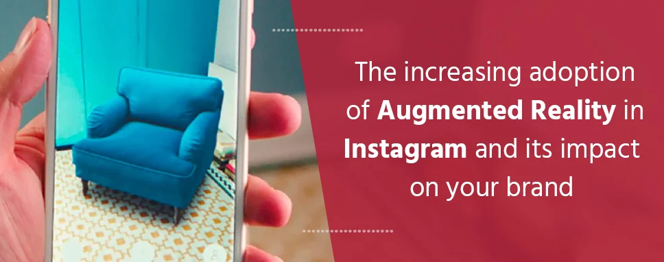 The increasing adoption of augmented reality in Instagram and its impact on your brand
