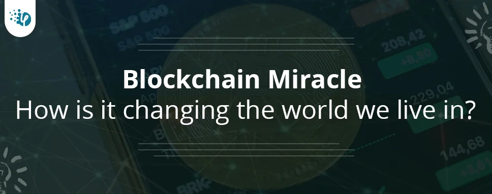 Blockchain miracle - How is it changing the world we live in?