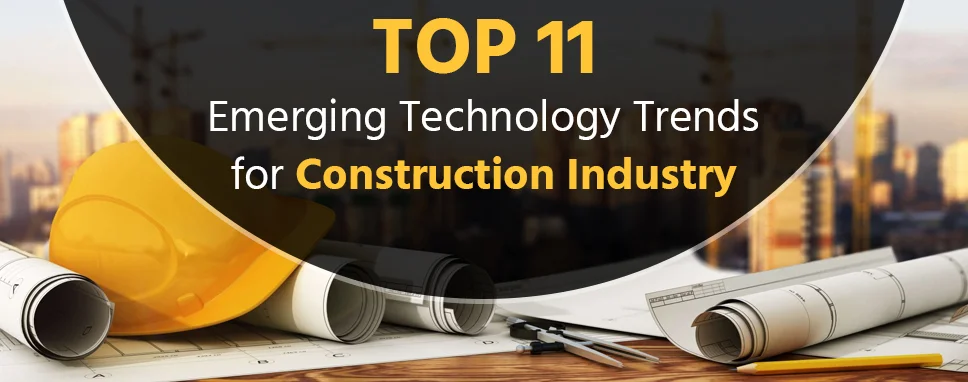 Top 11 Emerging Technology Trends for Construction Industry