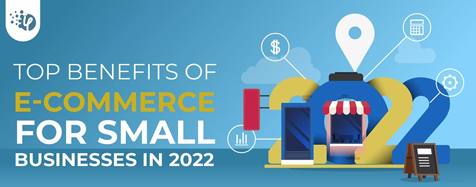 Top benefits of E-Commerce for small businesses in 2022 