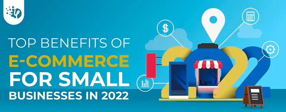 Top benefits of E-Commerce for small businesses in 2022 