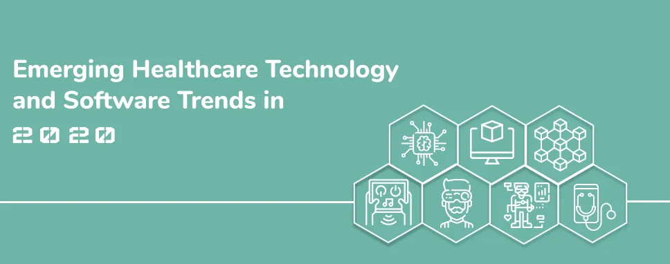 7 Emerging Healthcare Technology and Software Trends in 2020