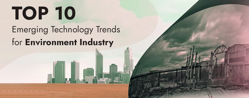 Top 10 Emerging Technology Trends for Environment Industry