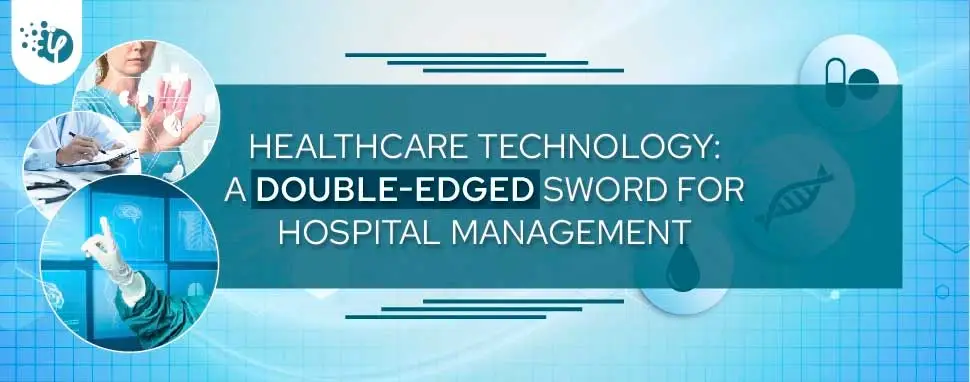 Healthcare Technology: A double-edged sword for Hospital Management