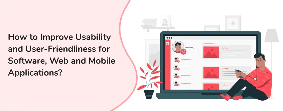 How to Improve Usability and User-Friendliness for Software, Web and Mobile Applications?