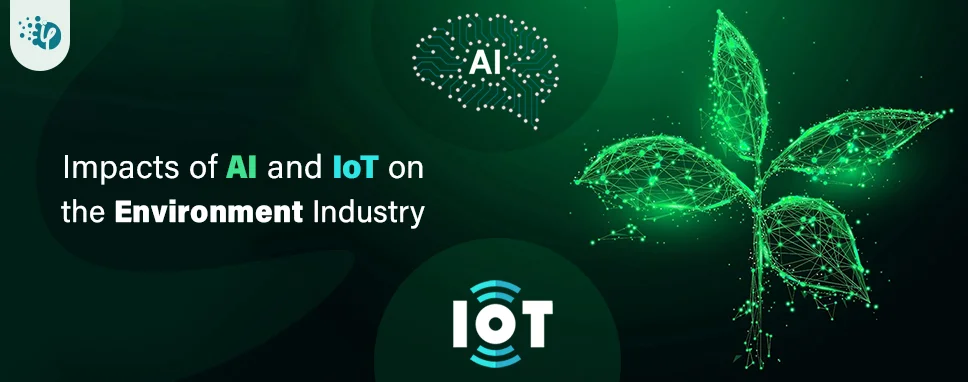 Impacts of AI and IoT on the Environment Industry