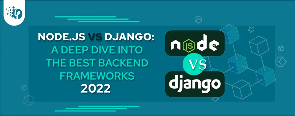 Node.js vs Django: which one is better for backend development in 2022