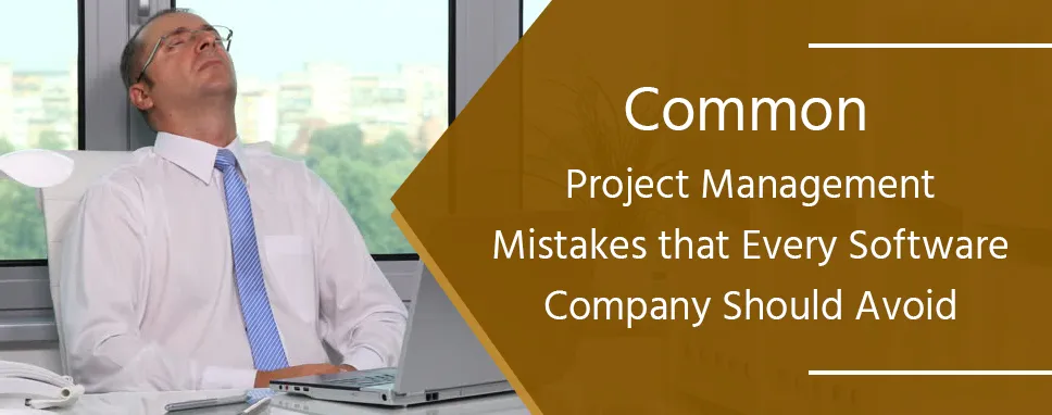 Common Project Management Mistakes that Every Software Company Should Avoid