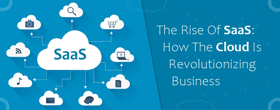 The Rise Of SaaS: How The Cloud Is Revolutionizing Business