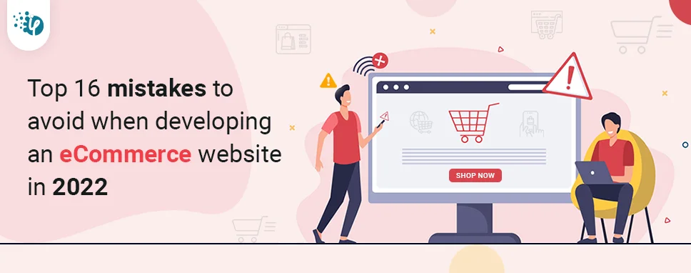 Top 16 mistakes to avoid when developing an eCommerce store in 2022