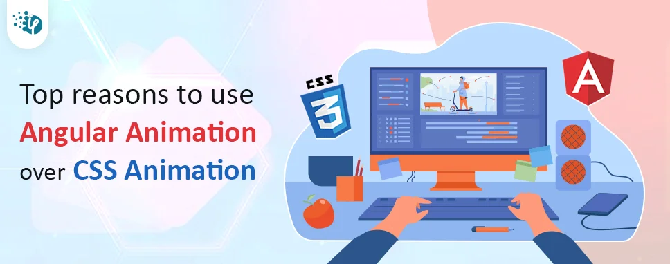 Top reasons to use Angular Animation over CSS animation | iFour Technolab