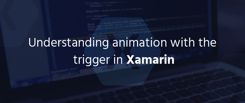 Understanding Animation with the Trigger in Xamarin