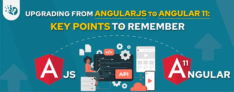 Upgrading from AngularJS to Angular 11: Key points to remember