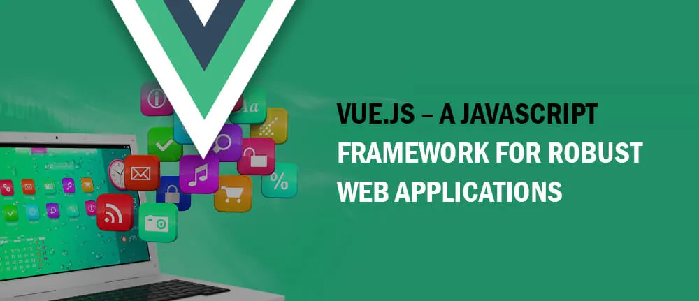 Vue a JavaScript framework for robust web applications 