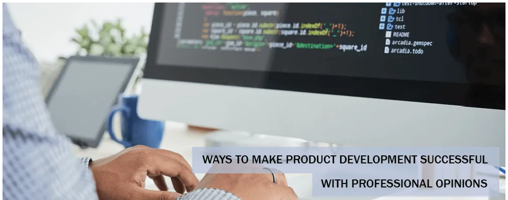 WAYS TO MAKE PRODUCT DEVELOPMENT SUCCESSFUL WITH ROFESSIONAL OPINIONS 