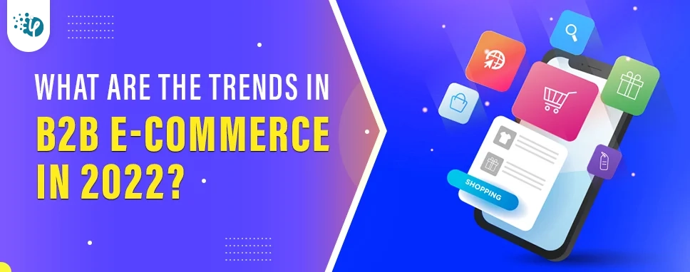 What Are the Trends in B2B E-commerce in 2022?