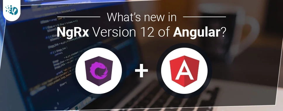 Whats new in NgRx Version 12 of Angular 