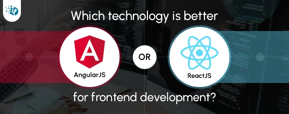 Which technology is better AngularJS or ReactJS for frontend development 