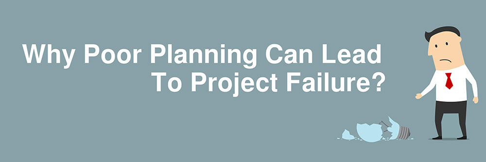 Poor Plannnig for Project Failure Poor Plannnig for Project Failure
