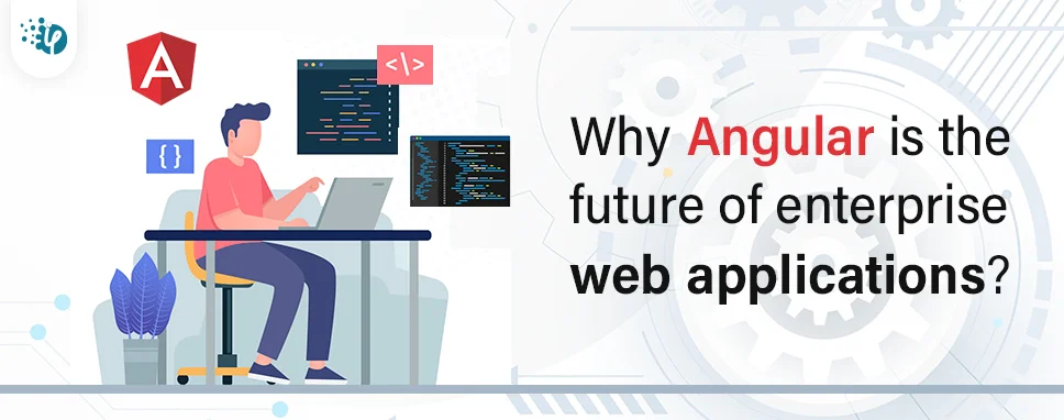 Why Angular is the future of enterprise web applications?