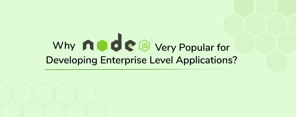 Why NodeJS is Very Popular for Developing Enterprise Level Applications?