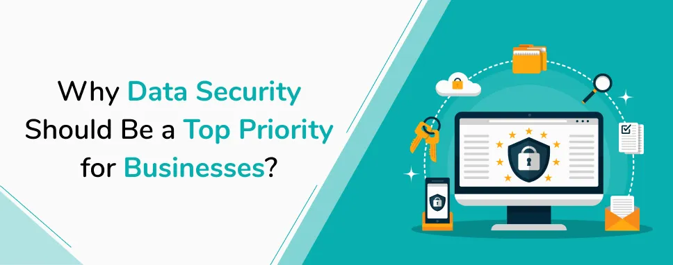 Why Data Security Should Be a Top Priority for Businesses?