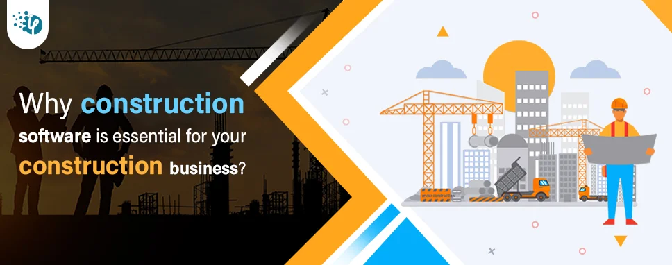Why construction software is essential for your construction business?
