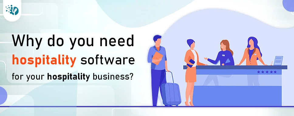 Why do you need hospitality software for your hospitality business?