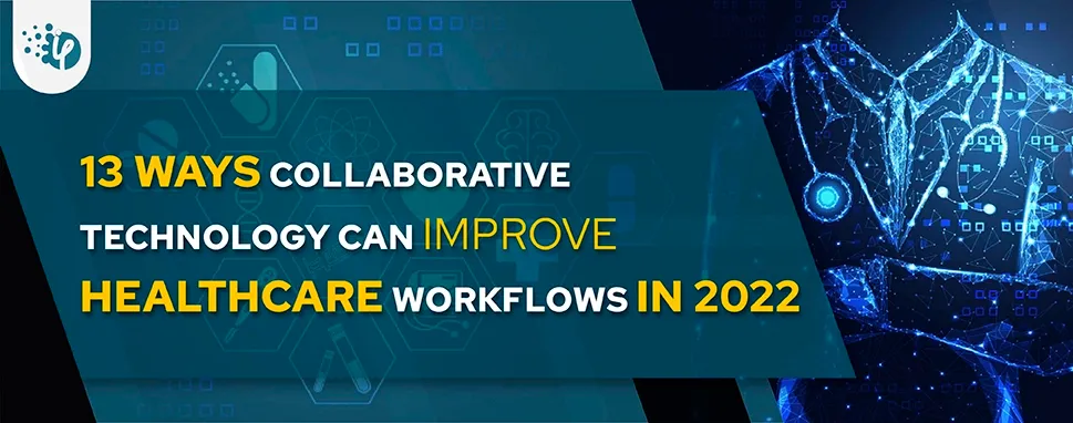 13 ways Collaborative Technology can improve Healthcare workflows in 2022