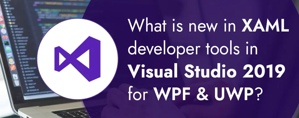 What is new in XAML developer tools in Visual Studio 2019 for WPF & UWP?