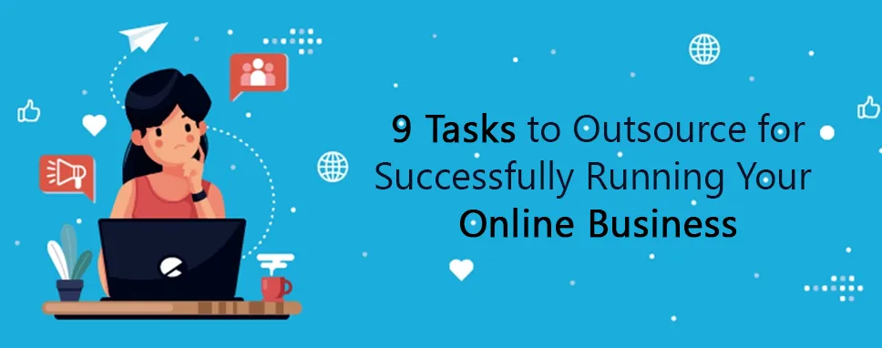 9 Tasks to Outsource for Successfully Running Your Online Business