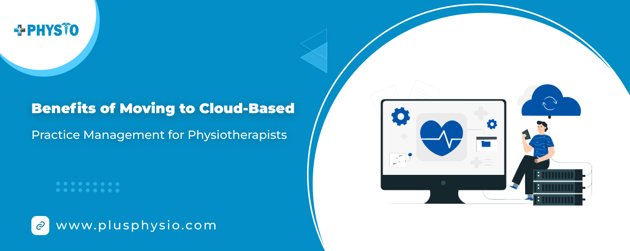 Benefits of Moving to Cloud-Based Practice Management for Physiotherapists
