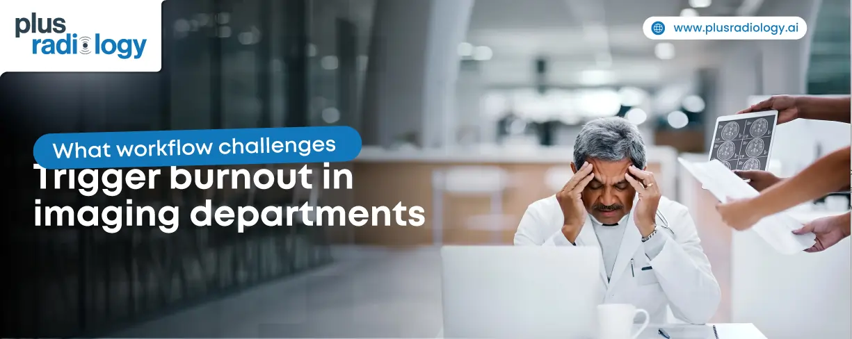 What Workflow Challenges Trigger Burnout in Imaging Departments?