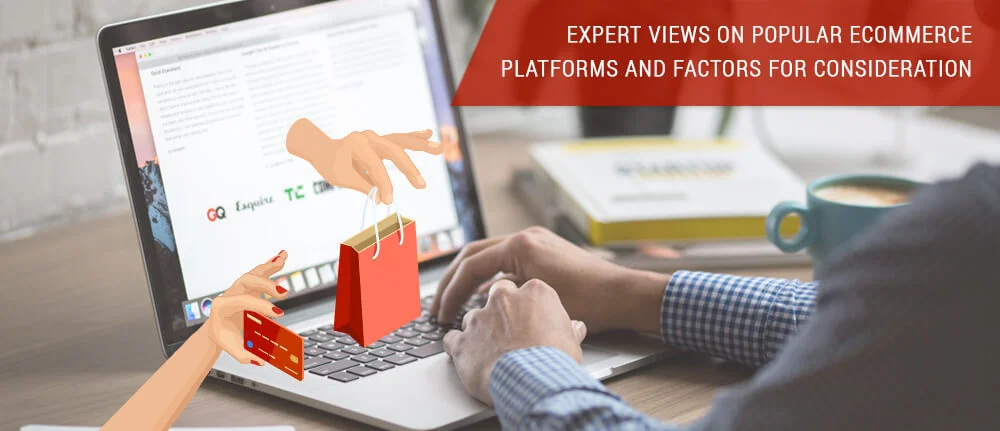 Expert views on Popular eCommerce Platforms and factors for consideration
