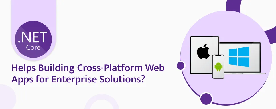 How ASP.NET Core Helps Building Cross-Platform Web Apps for Enterprise Solutions?