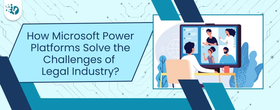 How Microsoft Power Platforms Solve the Challenges of Legal Industry?