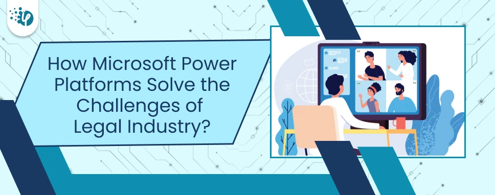 How Microsoft Power Platform Solve the Challenges of Legal Industry?